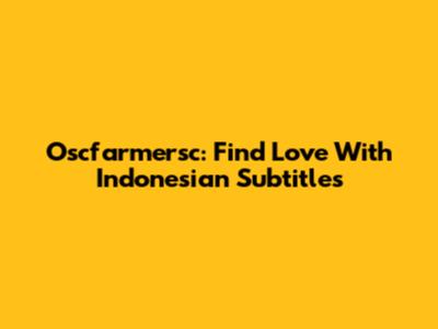 Oscfarmersc: Find Love With Indonesian Subtitles