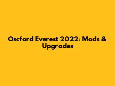 Oscford Everest 2022: Mods & Upgrades