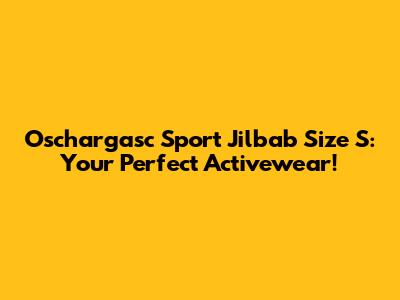 Oschargasc Sport Jilbab Size S: Your Perfect Activewear!