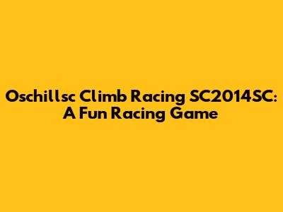 Oschillsc Climb Racing SC2014SC: A Fun Racing Game