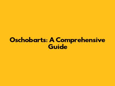 Oschobarts: A Comprehensive Guide