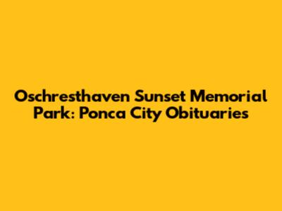 Oschresthaven Sunset Memorial Park: Ponca City Obituaries