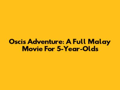Osci's Adventure: A Full Malay Movie For 5-Year-Olds