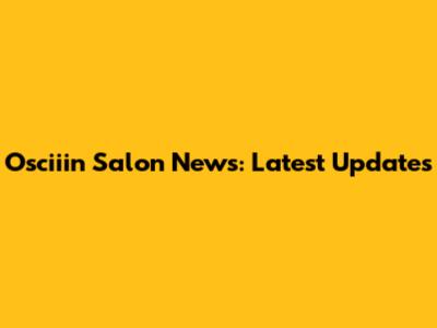 Osciiin Salon News: Latest Updates