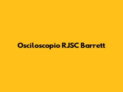 Osciloscopio RJSC Barrett