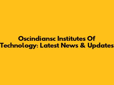 Oscindiansc Institutes Of Technology: Latest News & Updates