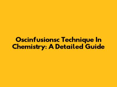 Oscinfusionsc Technique In Chemistry: A Detailed Guide