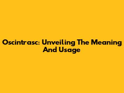 Oscintrasc: Unveiling The Meaning And Usage