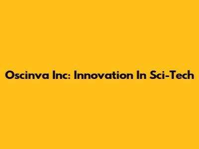 Oscinva Inc: Innovation In Sci-Tech