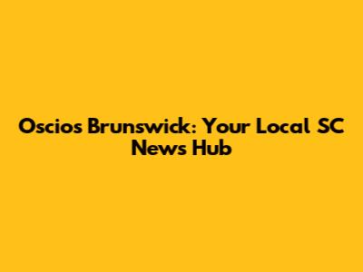 Oscio's Brunswick: Your Local SC News Hub