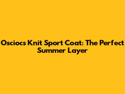 Osciocs Knit Sport Coat: The Perfect Summer Layer