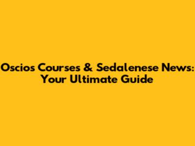 Oscios Courses & Sedalenese News: Your Ultimate Guide