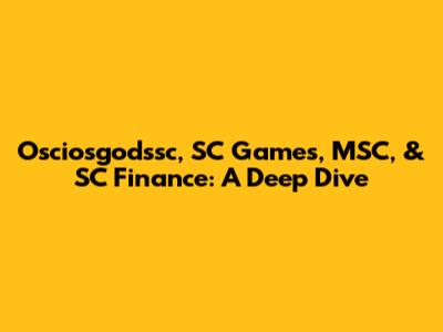 Osciosgodssc, SC Games, MSC, & SC Finance: A Deep Dive