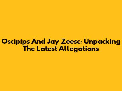 Oscipips And Jay Zeesc: Unpacking The Latest Allegations