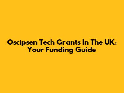 Oscipsen Tech Grants In The UK: Your Funding Guide