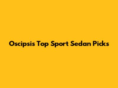 Oscipsi's Top Sport Sedan Picks