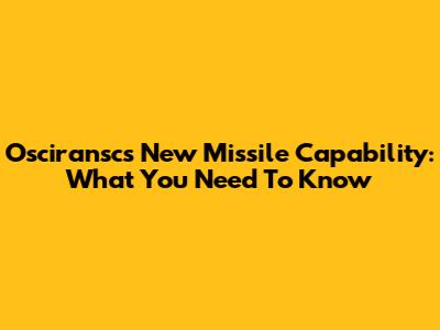 Osciransc's New Missile Capability: What You Need To Know