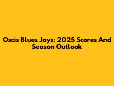 Oscis Blues Jays: 2025 Scores And Season Outlook
