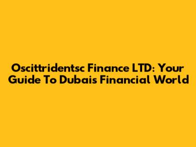 Oscittridentsc Finance LTD: Your Guide To Dubai's Financial World