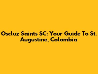 Oscluz Saints SC: Your Guide To St. Augustine, Colombia
