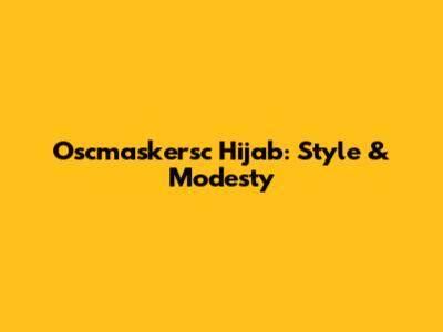Oscmaskersc Hijab: Style & Modesty