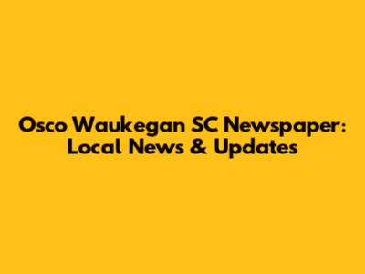 Osco Waukegan SC Newspaper: Local News & Updates