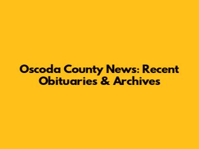 Oscoda County News: Recent Obituaries & Archives