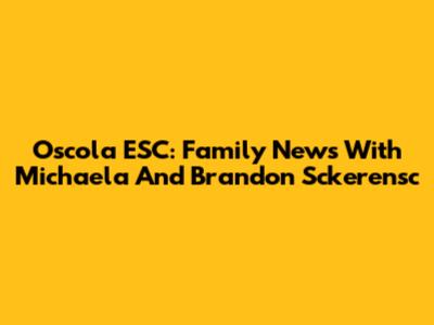 Oscola ESC: Family News With Michaela And Brandon Sckerensc