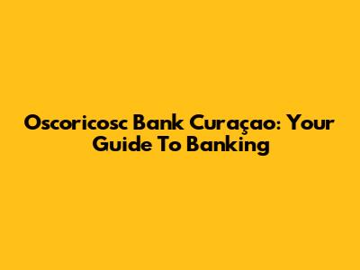 Oscoricosc Bank Curaçao: Your Guide To Banking