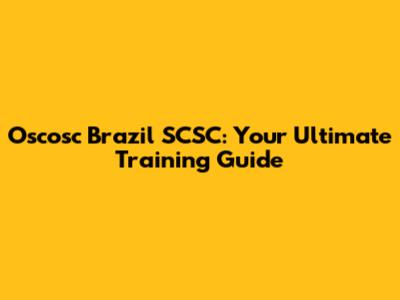 Oscosc Brazil SCSC: Your Ultimate Training Guide