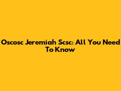 Oscosc Jeremiah Scsc: All You Need To Know