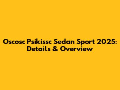 Oscosc Psikissc Sedan Sport 2025: Details & Overview