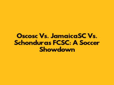 Oscosc Vs. JamaicaSC Vs. Schonduras FCSC: A Soccer Showdown