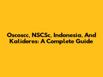 Oscoscc, NSCSc, Indonesia, And Kalideres: A Complete Guide