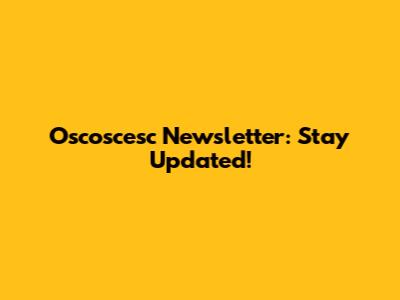 Oscoscesc Newsletter: Stay Updated!