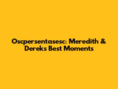 Oscpersentasesc: Meredith & Derek's Best Moments