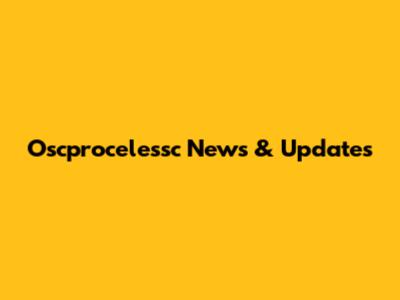 Oscprocelessc News & Updates