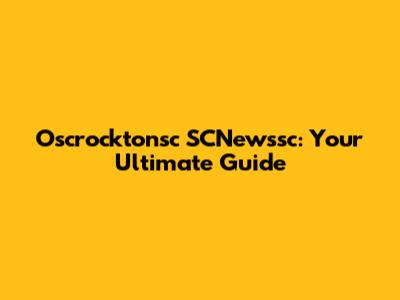 Oscrocktonsc SCNewssc: Your Ultimate Guide