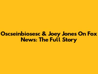 Oscseinbiosesc & Joey Jones On Fox News: The Full Story