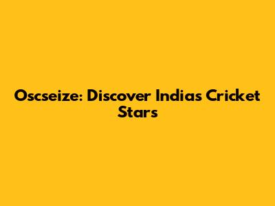Oscseize: Discover India's Cricket Stars