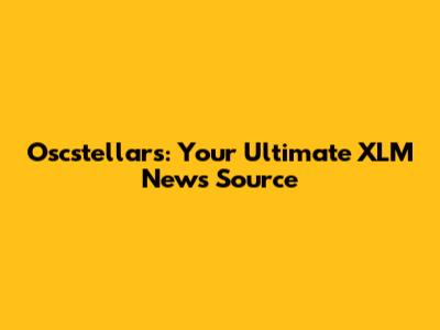 Oscstellars: Your Ultimate XLM News Source