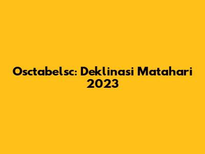 Osctabelsc: Deklinasi Matahari 2023