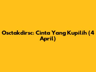 Osctakdirsc: Cinta Yang Kupilih (4 April)