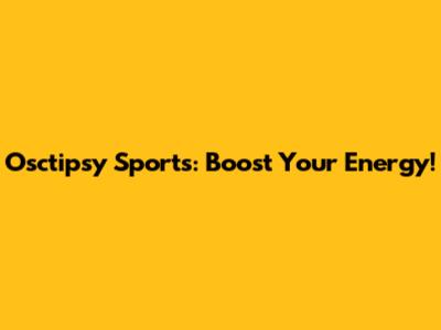 Osctipsy Sports: Boost Your Energy!