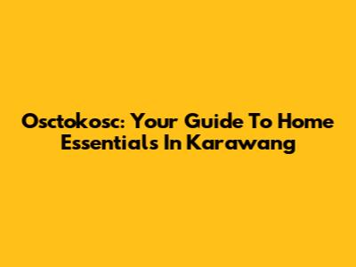 Osctokosc: Your Guide To Home Essentials In Karawang
