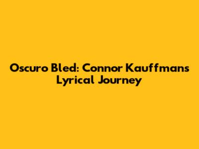 Oscuro Bled: Connor Kauffman's Lyrical Journey