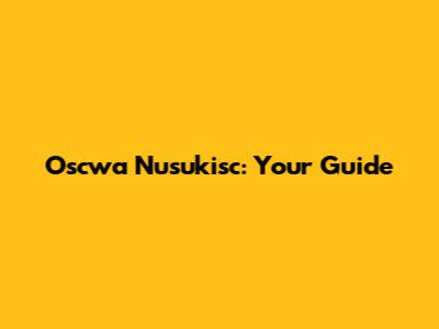 Oscwa Nusukisc: Your Guide