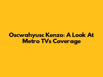 Oscwahyusc Kenzo: A Look At Metro TV's Coverage