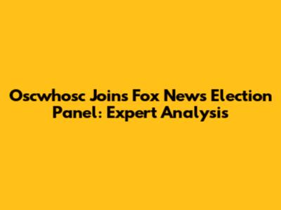 Oscwhosc Joins Fox News Election Panel: Expert Analysis