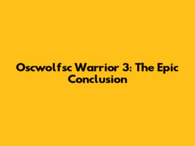 Oscwolfsc Warrior 3: The Epic Conclusion